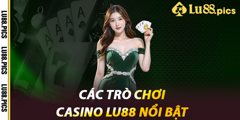 Các trò chơi Casino LU88 nổi bật