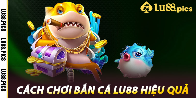 Cách Chơi Bắn Cá LU88 Hiệu Quả
