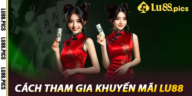 Cách tham gia khuyến mãi LU88