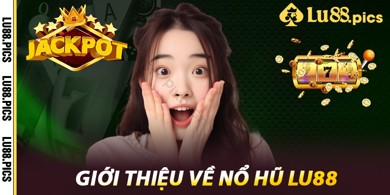 Giới Thiệu Về Nổ Hũ LU88