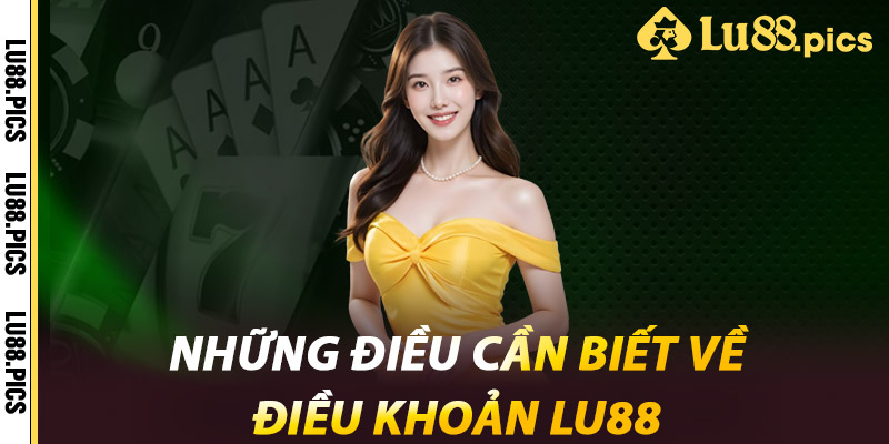 Những điều cần biết về Điều khoản LU88